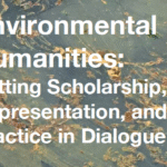 “Environmental Humanities: Putting Scholarship, Representation, and Practice in Dialogue,” Workshop, May 7th – 8th 2026